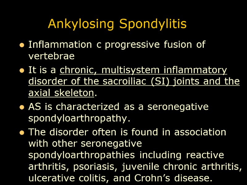 Ankylosing Spondylitis Inflammation c progressive fusion of vertebrae It is a chronic, multisystem inflammatory